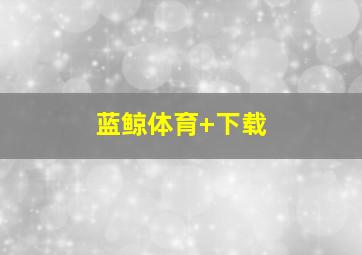 蓝鲸体育 下载